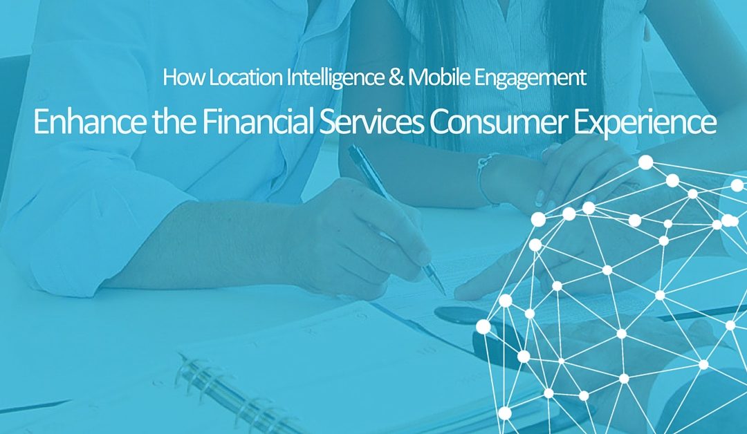 Location Intelligence & Mobile Engagement Enhance the Financial Services Experience