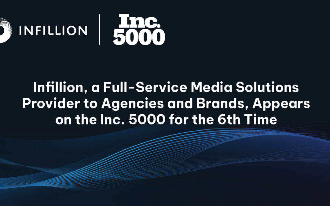 Infillion, a Full-Service Media Solutions Provider to Agencies and Brands, Appears on the Inc. 5000 for the 6th Time