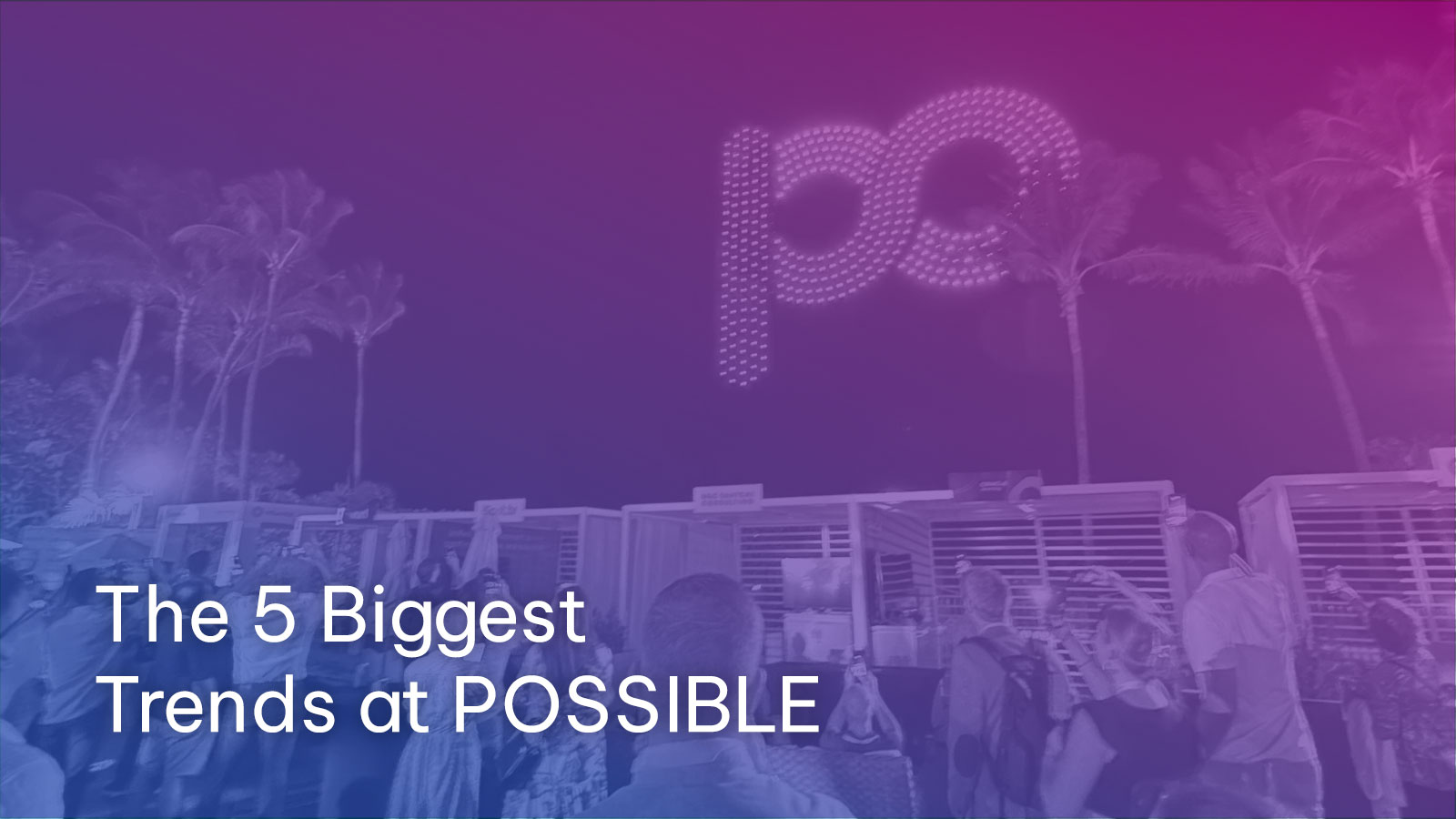 The 5 Biggest Trends At Possible 2024 Infillion The 5 Biggest Trends At Possible 2024 Infillion